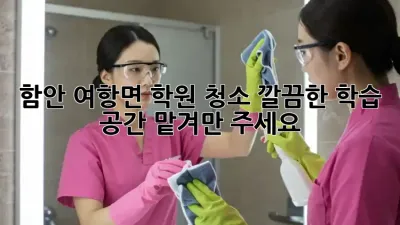 함안 여항면 학원 청소✨ 깔끔한 학습 공간, 맡겨만 주세요! 🏫