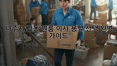 나주시 교동 원룸 이사? 용달 선택 완벽 가이드!